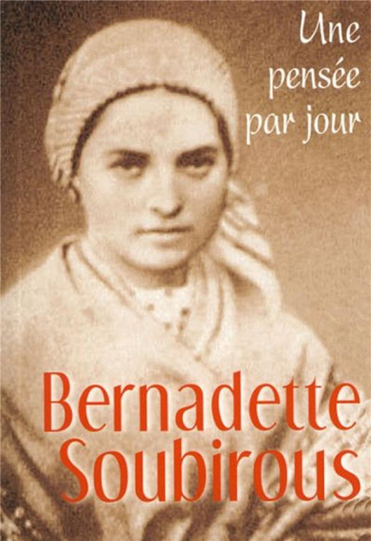 UNE PENS?E PAR JOUR : BERNADETTE SOUBIROUS - BERNADETTE SOUBIROUS - MEDIASPAUL