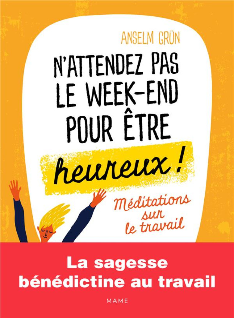 N'ATTENDEZ PAS LE WEEK-END POUR ETRE HEUREUX MEDITATIONS SUR LE TRAVAIL - ANSELM GRUN - MAME