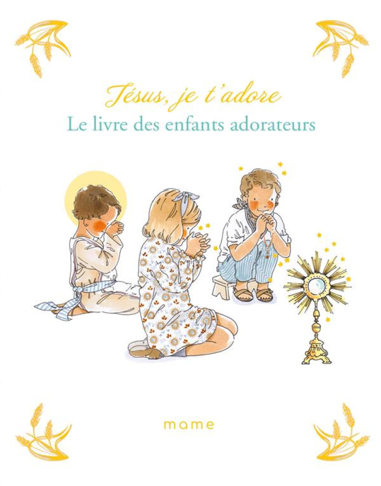 JESUS, JE T'ADORE. LE LIVRE DES ENFANTS ADORATEURS - DU MESNIL/BY.BM - MAME