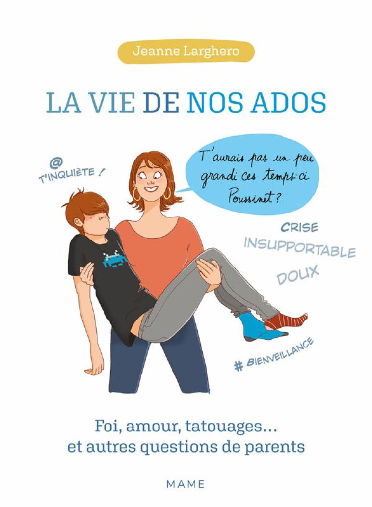 LA VIE DE NOS ADOS. FOI, AMOUR, TATOUAGES ET AUTRES QUESTIONS DE PARENTS - LARGHERO JEANNE - MAME