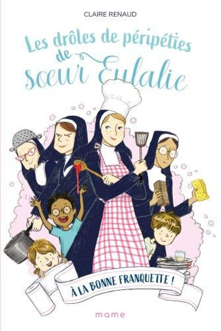 LES DROLES DE PERIPETIES DE SOEUR EULALIE - TOME 3 - A LA BONNE FRANQUETTE ! - RENAUD/RUBINI - MAME