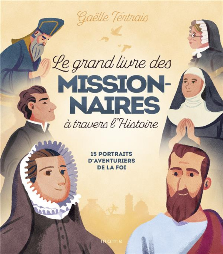 LE GRAND LIVRE DES MISSIONNAIRES A TRAVERS L'HISTOIRE. 15 PORTRAITS D'AVENTURIERS DE LA FOI - TERTRAIS/CLERMONT - MAME