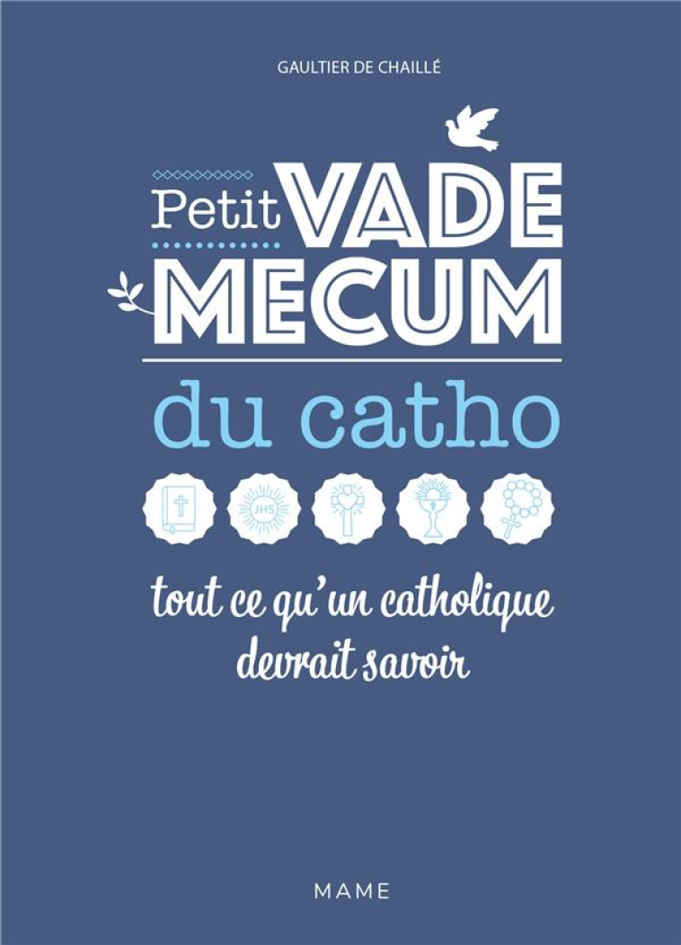 PETIT VADEMECUM DU CATHO - TOUT CE QU'UN CATHOLIQUE DEVRAIT SAVOIR - DE CHAILLE GAULTIER - MAME