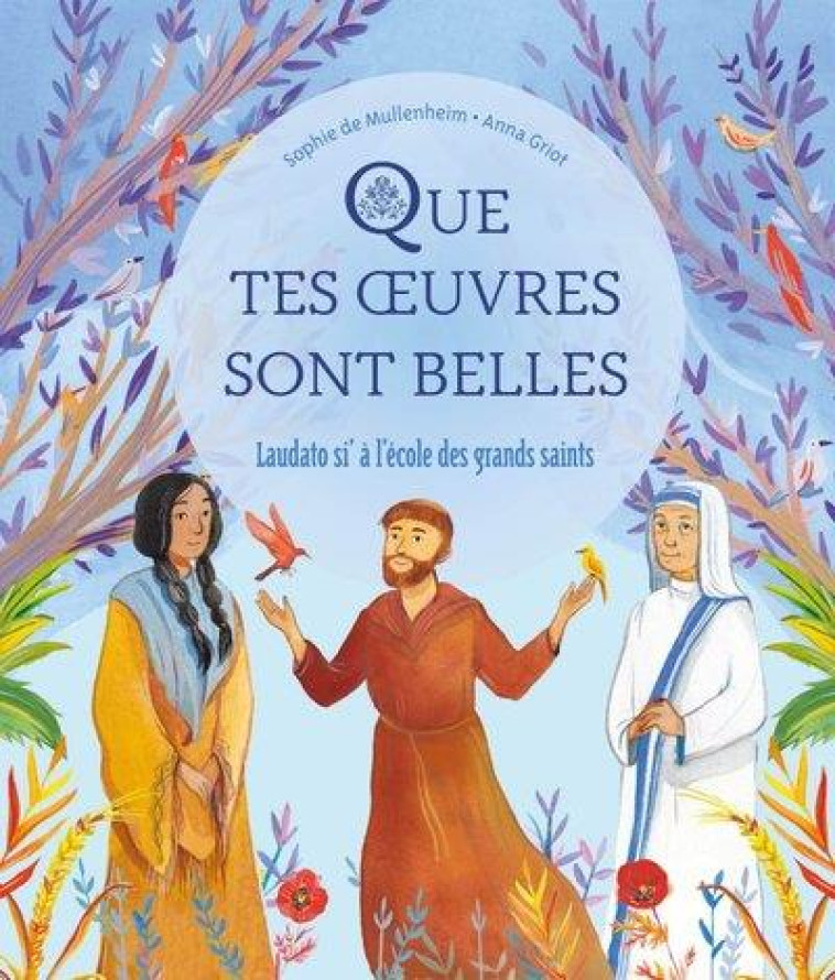 QUE TES  UVRES SONT BELLES  LAUDATO SI A L ECOLE DES GRANDS SAINTS - DE MULLENHEIM/GRIOT - MAME