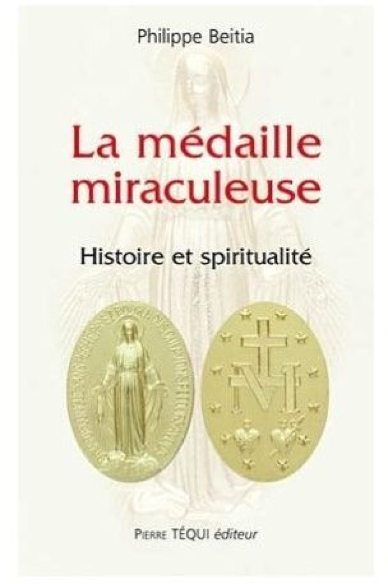 LA MEDAILLE MIRACULEUSE : HISTOIRE ET SPIRITUALITE - PHILIPPE BEITIA - TEQUI