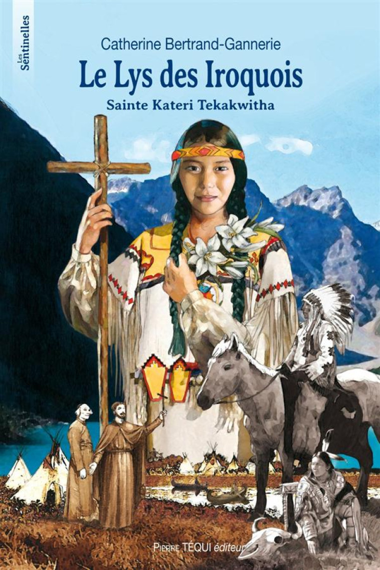 LE LYS DES IROQUOIS : SAINTE KATERI TEKAKWITHA - CATHERINE BERTRAND-GANNERIE - Téqui