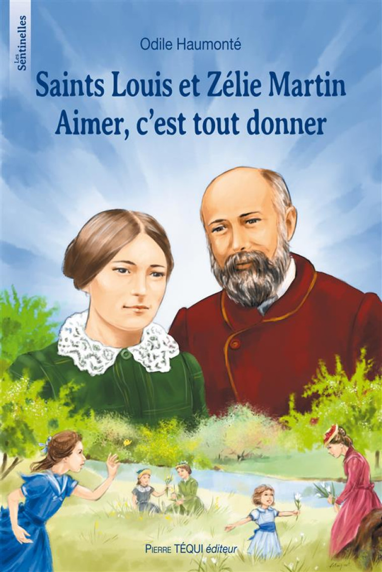 SAINTS LOUIS ET ZELIE MARTIN. AIMER, C'EST TOUT DONNER - ODILE HAUMONTE - Téqui