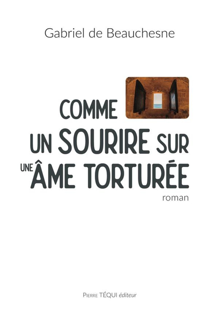 COMME UN SOURIRE SUR UNE AME TORTUREE - ROMAN - DE BEAUCHESNE G. - TEQUI