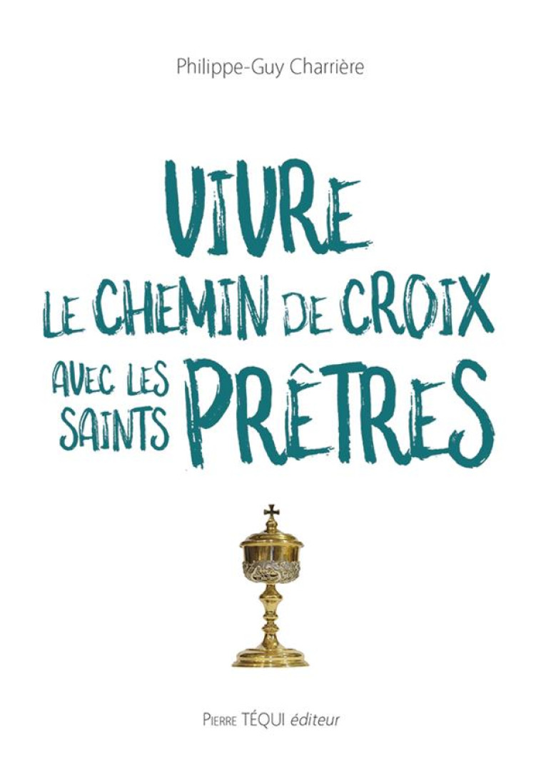 VIVRE LE CHEMIN DE CROIX AVEC LES SAINTS PRETRES - CHARRIERE P-G. - TEQUI