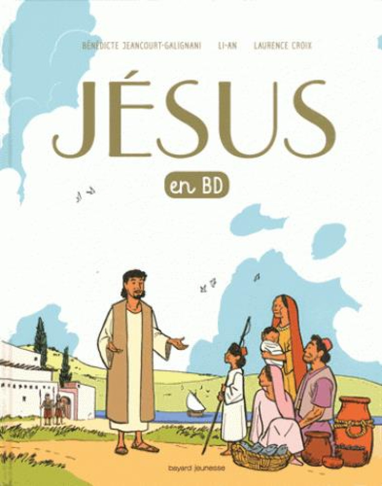 JESUS EN BD, LE RECIT D'UNE BONNE NOUVELLE - UN EVANGILE POUR LES ENFANTS - CROIX/LI-AN - BAYARD JEUNESSE