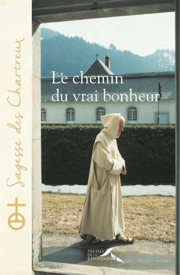 LE CHEMIN DU VRAI BONHEUR - UN CHARTREUX - Presses de la Renaissance