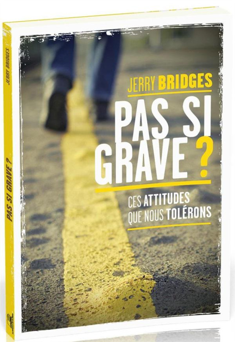 PAS SI GRAVE ? CES ATTITUDES QUE NOUS TOLERONS - JERRY BRIDGES - La Maison de la Bible