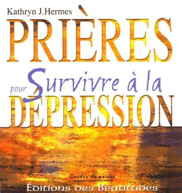 PRIERES POUR SURVIVRE ? LA D?PRESSION - KATHRYN JAMES HERMES - BEATITUDES