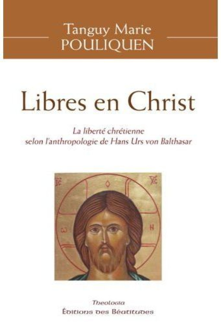 JESUS-CHRIST, LALIBERTE CHRETIENNE SELON L'ANTHROPOLOGIE DE HANS VON BALTHAZAR - TANGUY-MARIE POULIQUEN - BEATITUDES