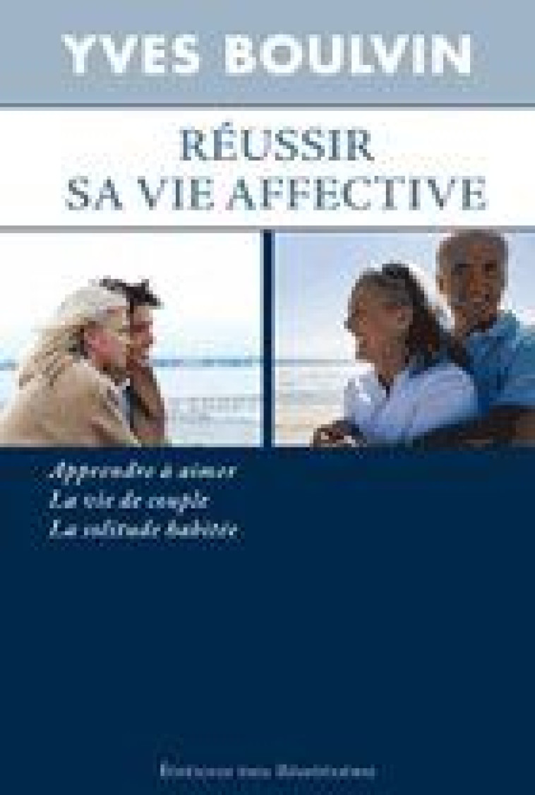 R?USSIR SA VIE AFFECTIVE, APPRENDRE ? AIMER, LA VIE DE COUPLE, LA SOLITUDE HABIT?E - YVES BOULVIN - BEATITUDES