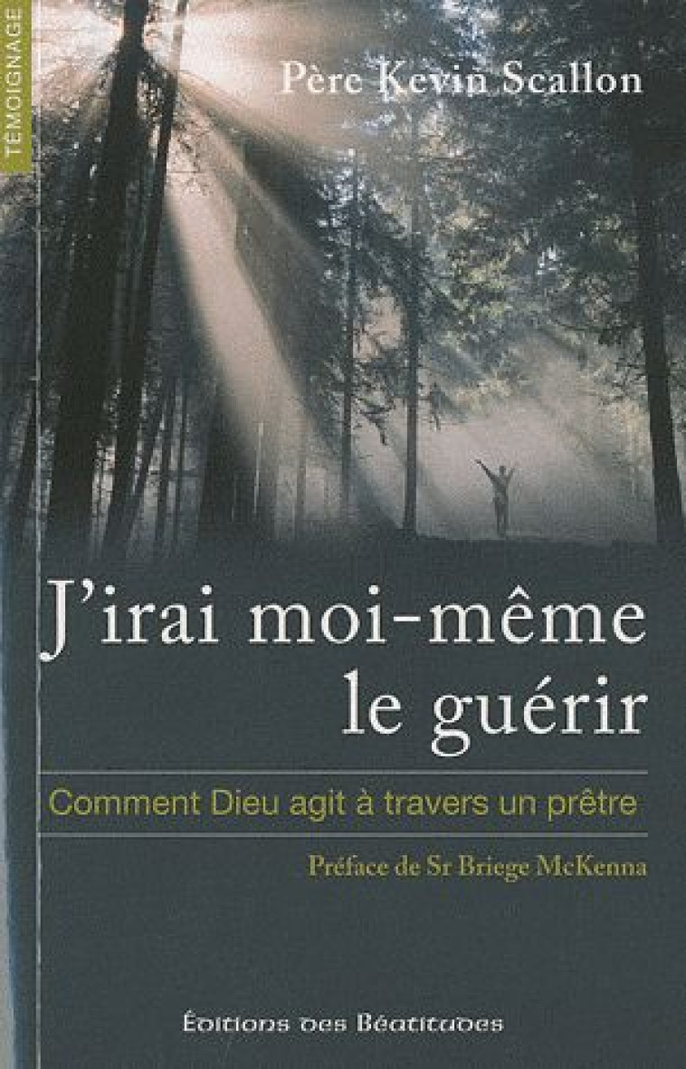 J'IRAI MOI-MEME LE GUERIR - COMMENT DIEU AGIT A TRAVERS UN PRETRE - KEVIN SCALLON - BEATITUDES