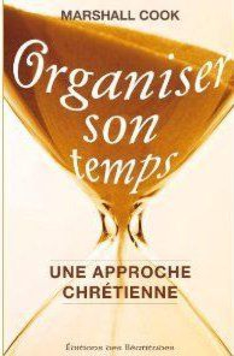 ORGANISER SON TEMPS - UNE APPROCHE CHR?TIENNE - MARSHALL COOK - BEATITUDES