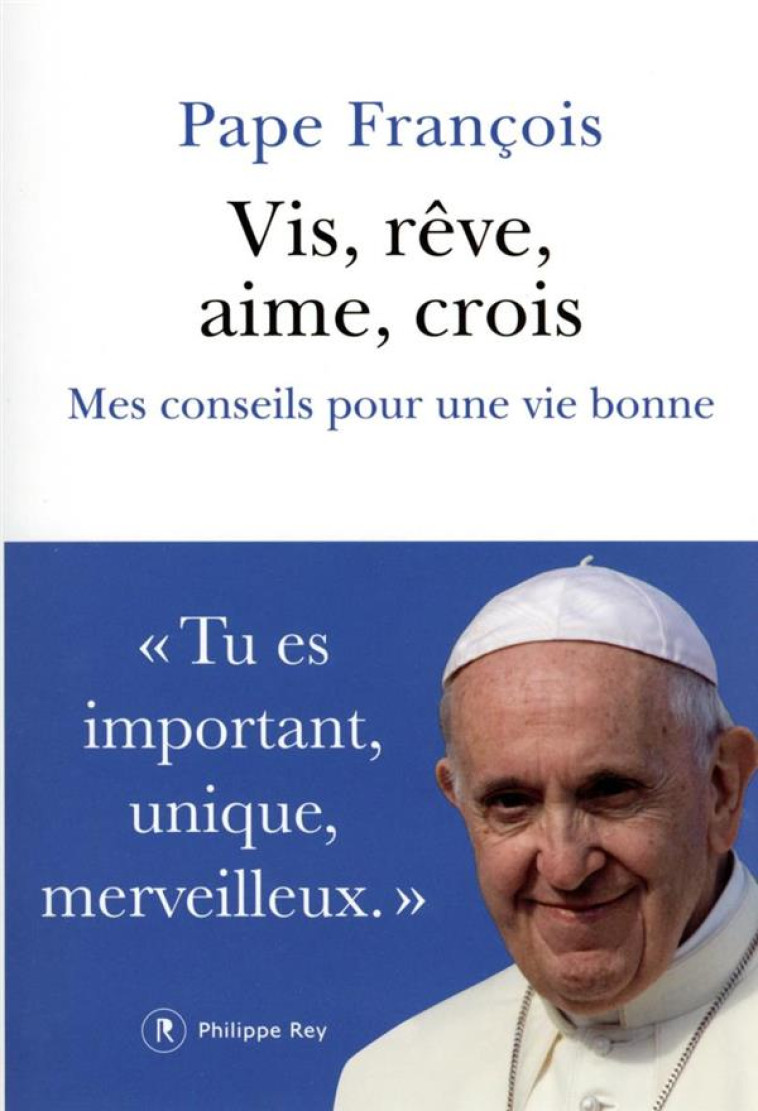 VIS, REVE, AIME, CROIS - 15 REGLES POUR UNE BONNE VIE - PAPE FRANCOIS - REY