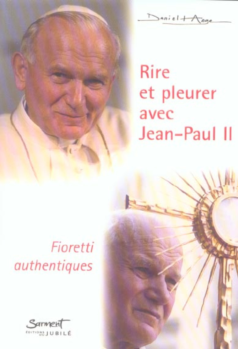 RIRE ET PLEURER AVEC JEAN-PAUL II - FIORETTI AUTHENTIQUES - DANIEL-ANGE - JUBILE