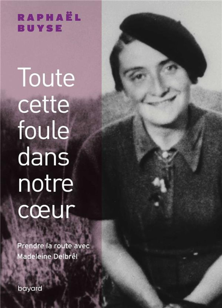 TOUTE CETTE FOULE DANS NOTRE COEUR. PRENDRE LA ROUTE AVEC MADELEINE DELBREL - BUYSE RAPHAEL - BAYARD CULTURE