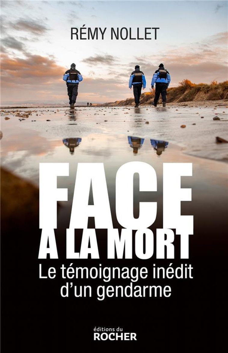 FACE A LA MORT - LE TEMOIGNAGE EXCLUSIF D'UN GENDARME - NOLLET REMY - DU ROCHER