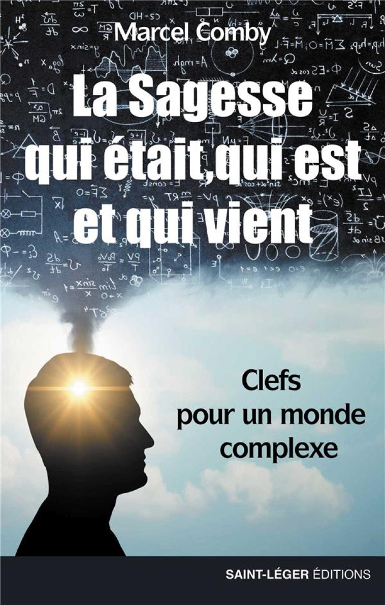 LA SAGESSE QUI ETAIT, QUI EST ET QUI VIENT - CLEFS POUR UN MONDE COMPLEXE - COMBY MARCEL - SAINT LEGER