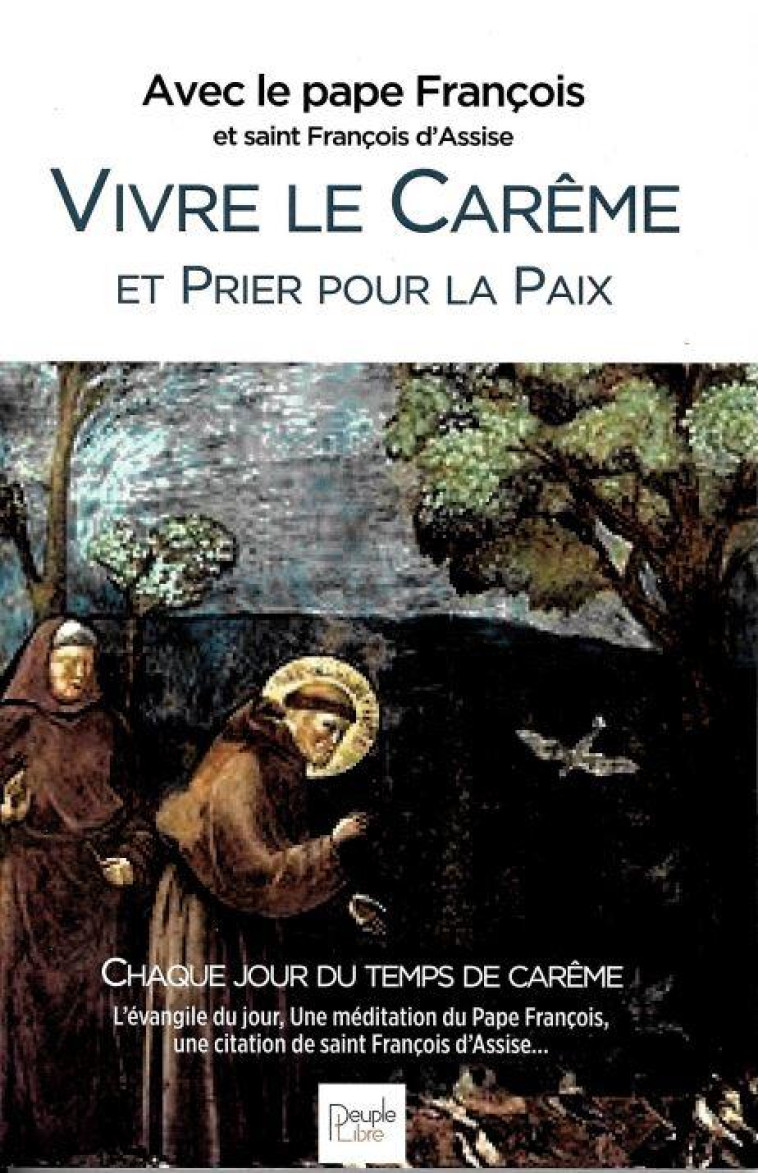 VIVRE LE CAREME AVEC SAINT FRANCOIS D'ASSISE - AVEC LE PAPE FRANCOIS - TEXTES ET HOMELIES DE L'ANNEE - PAPE FRANCOIS - PEUPLE LIBRE