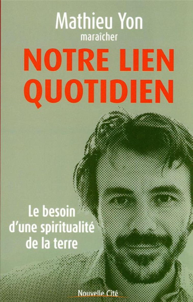 NOTRE LIEN QUOTIDIEN - LE BESOIN D'UNE SPIRITUALITE DE LA TERRE - YON MATHIEU - NOUVELLE CITE