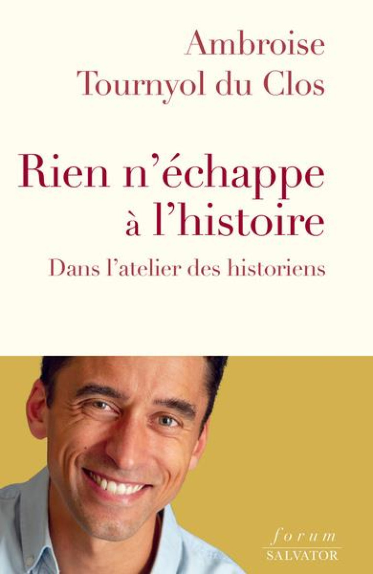 RIEN N ECHAPPE A L HISTOIRE - DANS L ATELIER DES HISTORIENS - AMBROISE TOURNYOL DU - SALVATOR