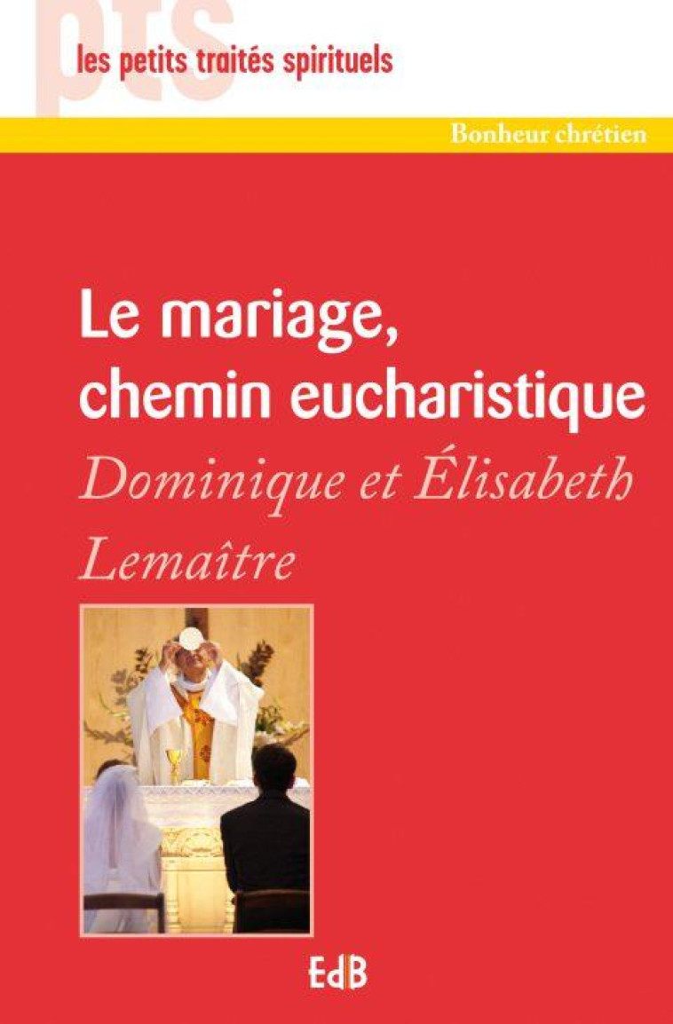 LE MARIAGE, CHEMIN EUCHARISTIQUE - PTS - ELISABETH ET DOMINIQUE LEMAITR - BEATITUDES