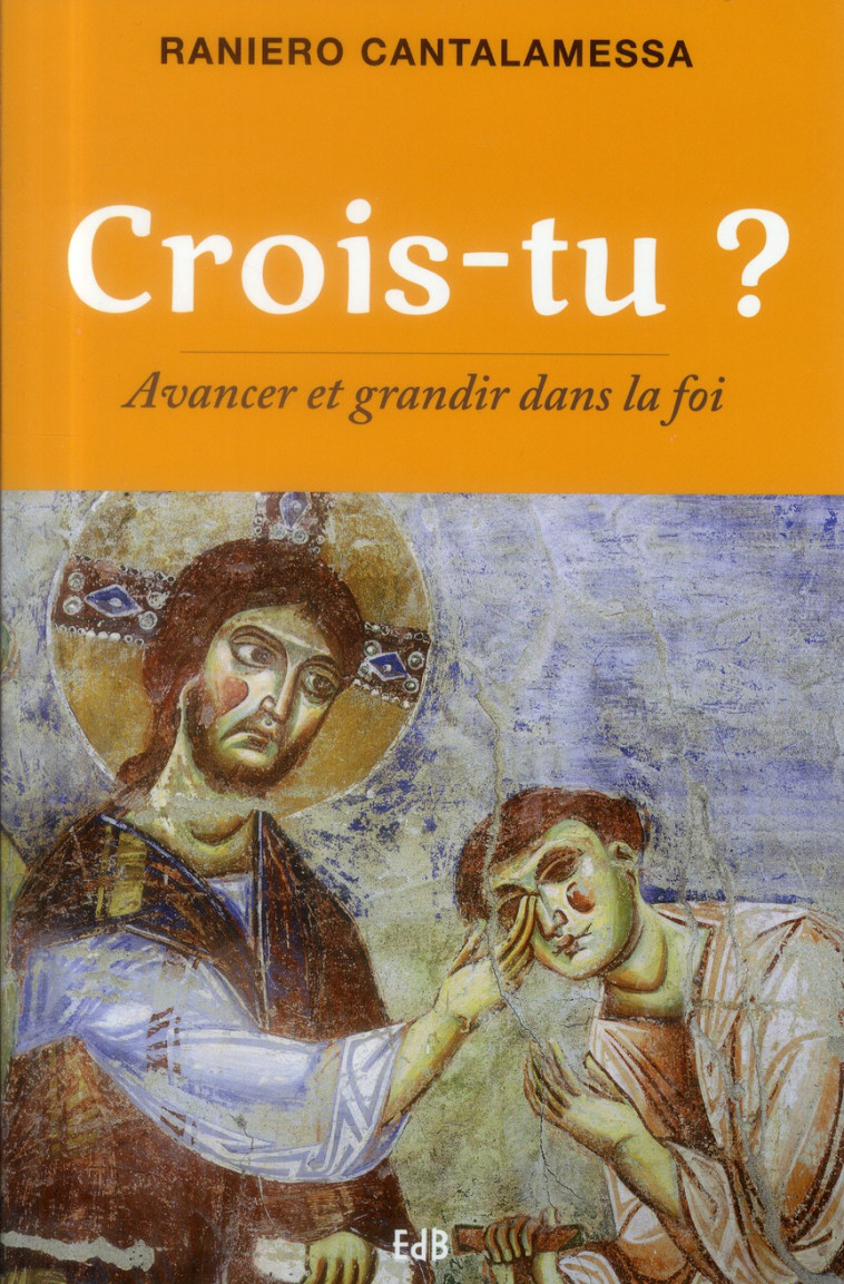 CROIS-TU ? AVANCER ET GRANDIR DANS LA FOI - RANIERO CANTALAMESSA - Ed. des Béatitudes