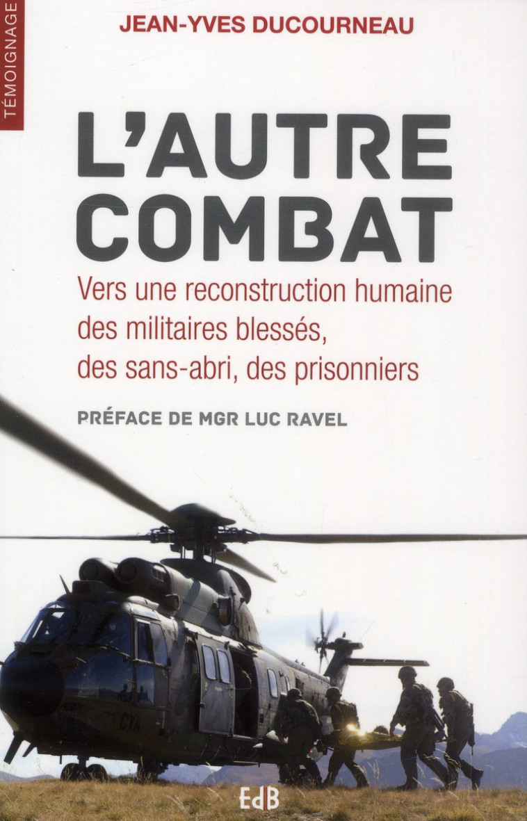 L'AUTRE COMBAT. VERS UNE RECONSTRUCTION HUMAINE DES MILITAIRES BLESSES, SANS-ABRI, PRISONNIERS - JEAN YVES DECOURNEAU - Ed. des Béatitudes