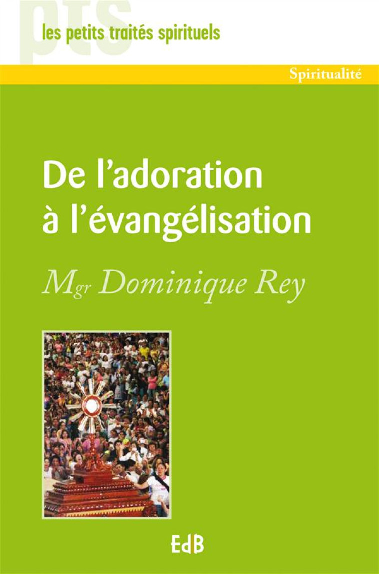 DE L'ADORATION A L'EVANGELISATION - PTS - MGR DOMINIQUE REY - Ed. des Béatitudes