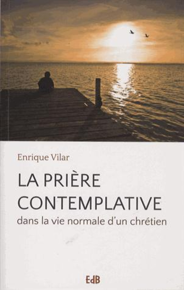 LA PRIERE CONTEMPLATIVE DANS LA VIE NORMALE D'UN CHRETIEN - ENRIQUE VILAR - Ed. des Béatitudes