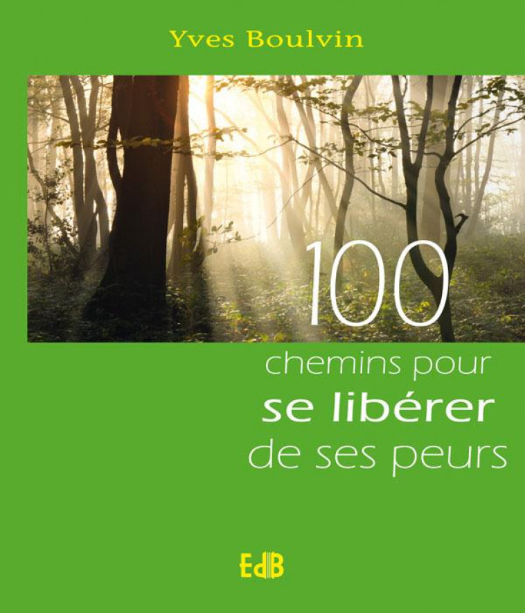100 CHEMINS POUR SE LIBERER DE SES PEURS - YVES BOULVIN - Ed. des Béatitudes