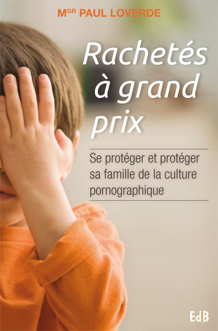 RACHETES A GRAND PRIX. SE PROTEGER ET PROTEGER SA FAMILLE DE LA CULTURE PORNOGRAPHIQUE - PAUL LOVERDE - Ed. des Béatitudes