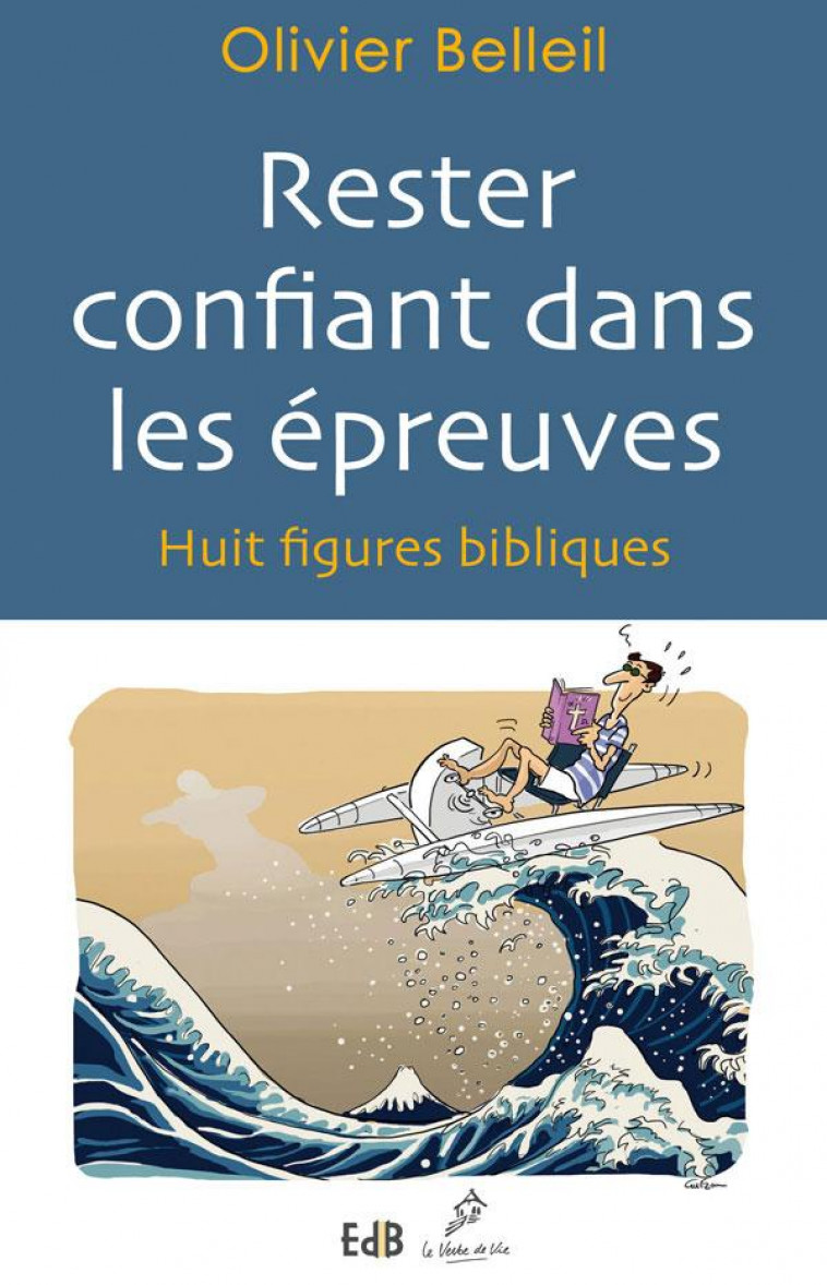 RESTER CONFIANT DANS LES ?PREUVES. HUIT FIGURES BIBLIQUES - OLIVIER BELLEIL - Ed. des Béatitudes