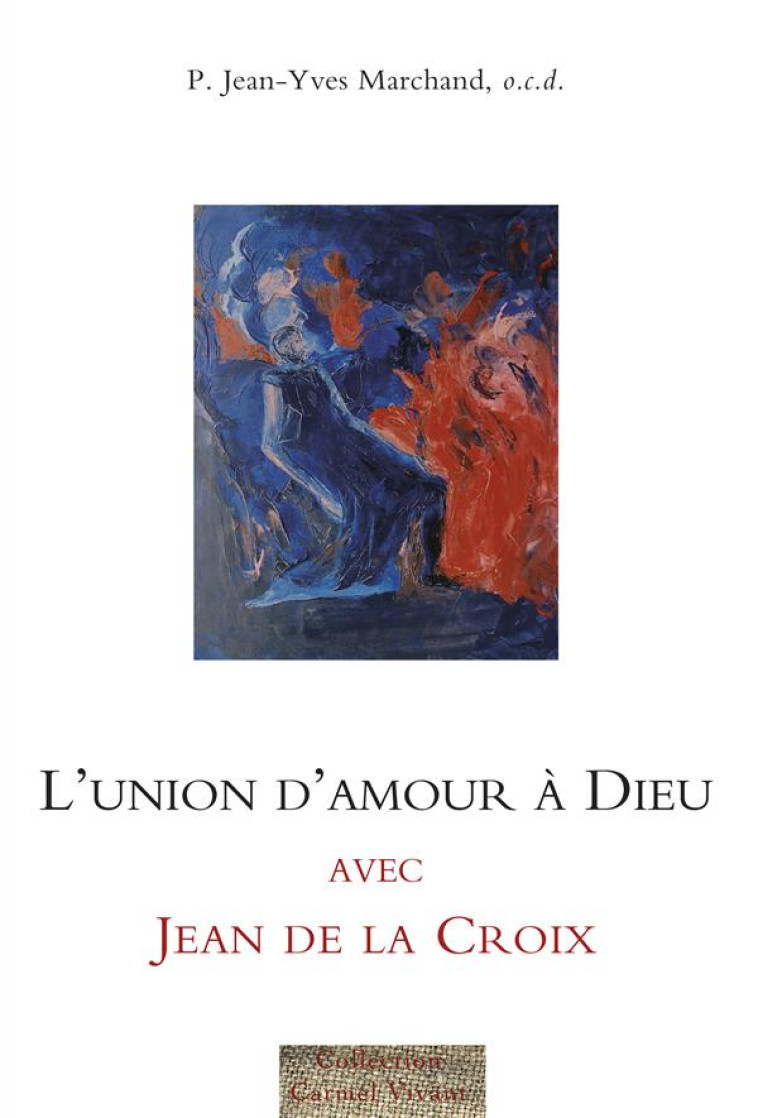 L'UNION D'AMOUR A DIEU AVEC JEAN DE LA CROIX - JEAN-YVES MARCHAND - CARMEL