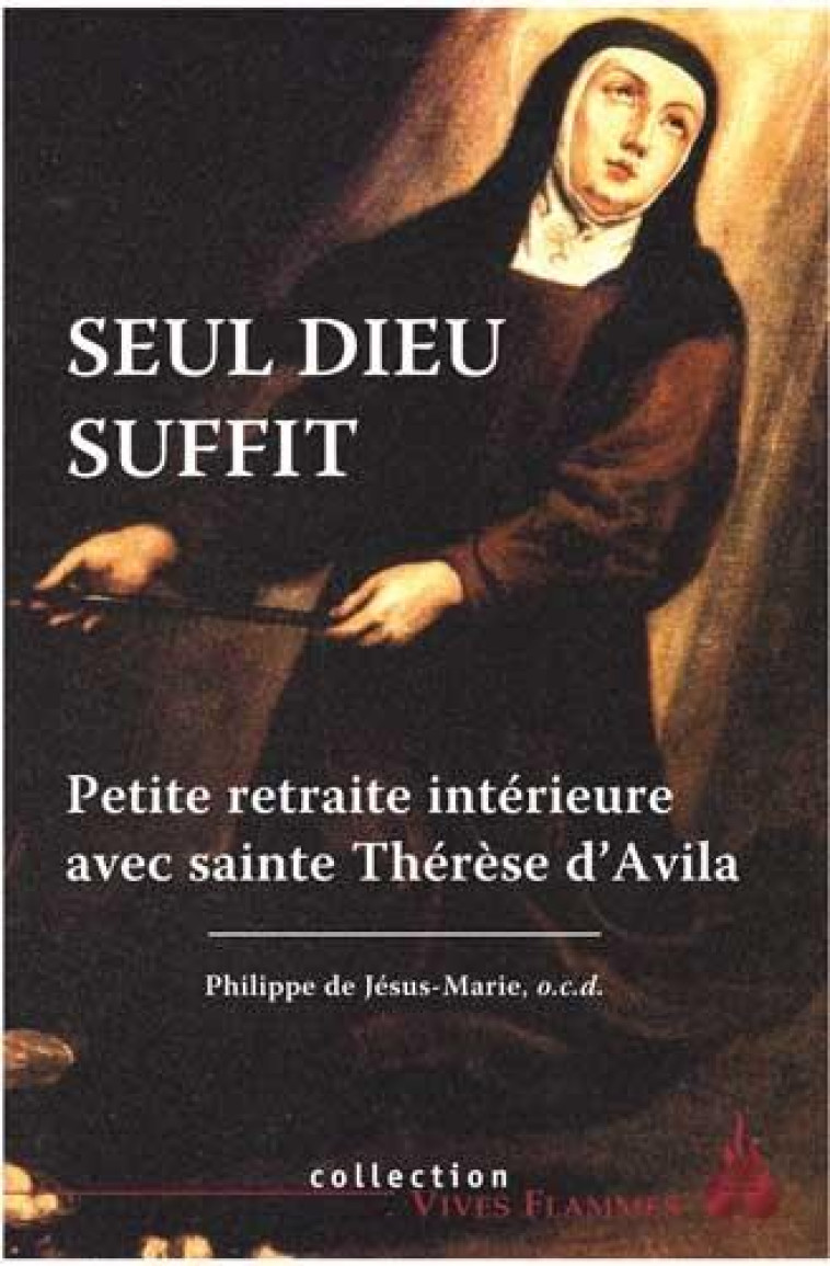 SEUL DIEU SUFFIT - PETITE RETRAITE INTERIEURE AVEC SAINTE THERESE D'AVILA - P. DE JESUS-MARIE - Ed. du Carmel