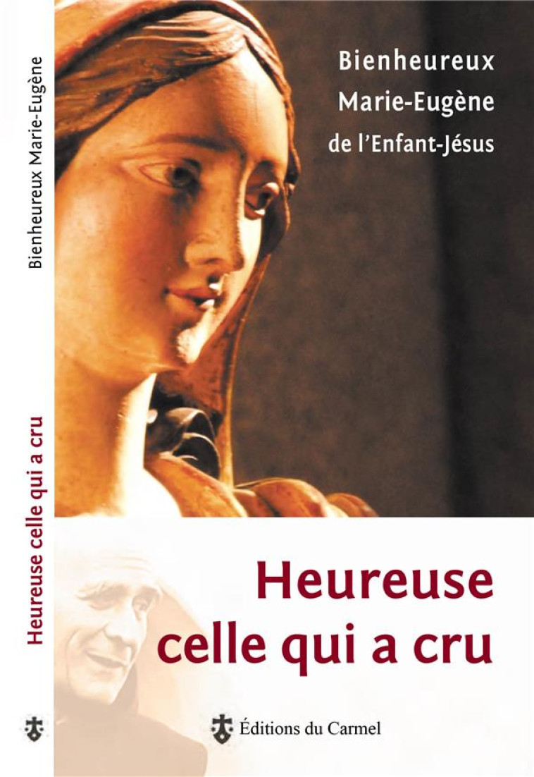 HEUREUSE CELLE QUI A CRU - MARIE-EUGENE DE L'ENFANT JESUS - Ed. du Carmel