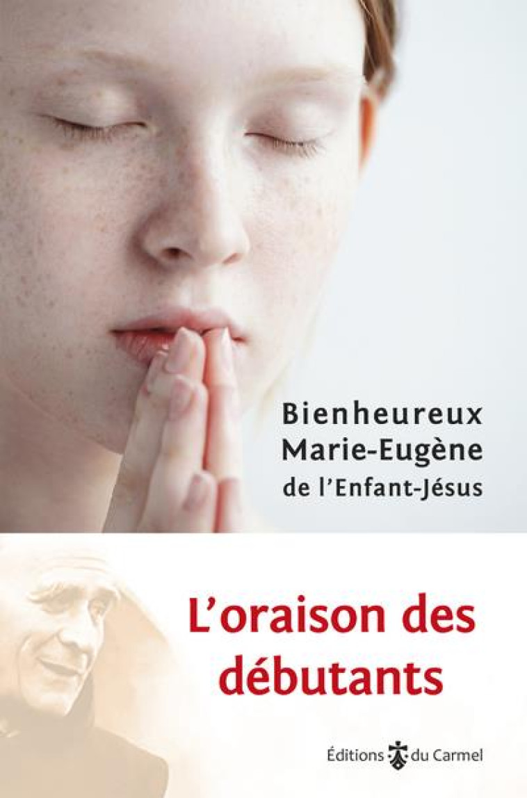 L'ORAISON DES DEBUTANTS - MARIE-EUGENE DE L'ENFANT JESUS - CARMEL