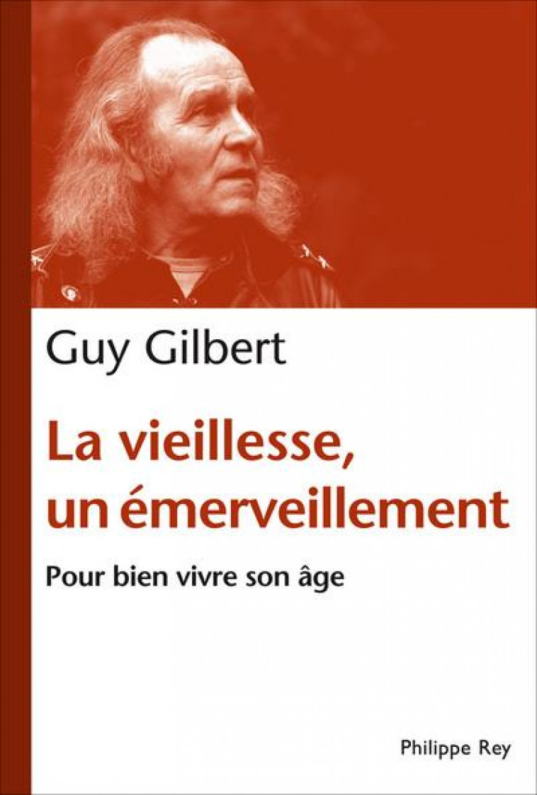LA VIEILLESSE, UN EMERVEILLEMENT. POUR BIEN VIVRE SON AGE - GUY GILBERT - REY