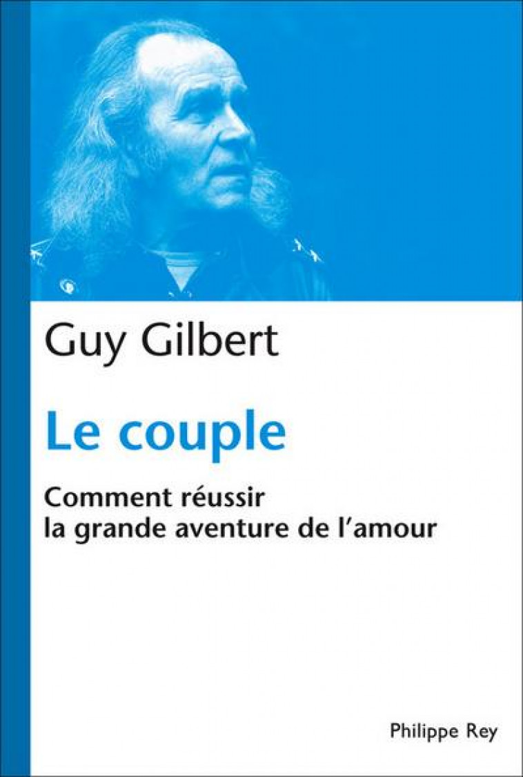 LE COUPLE : COMMENT REUSSIR LA GRANDE AVENTURE DE L'AMOUR - GUY GILBERT - REY