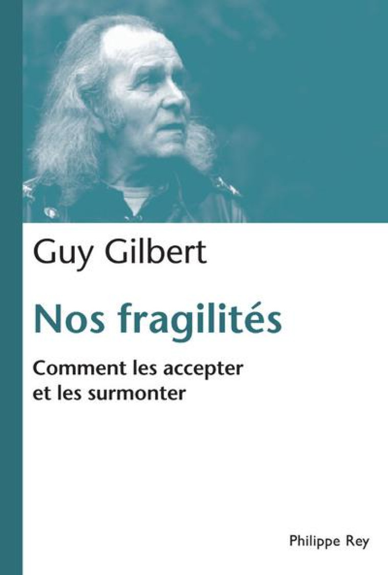 NOS FRAGILITES. COMMENT LES ACCEPTER ET LES SURMONTER - GUY GILBERT - P. Rey