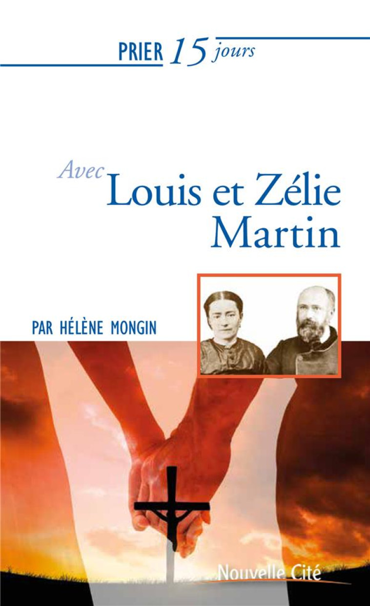 PRIER 15 JOURS AVEC LOUIS ET ZELIE MARTIN - HELENE MONGIN - Nouvelle Cité