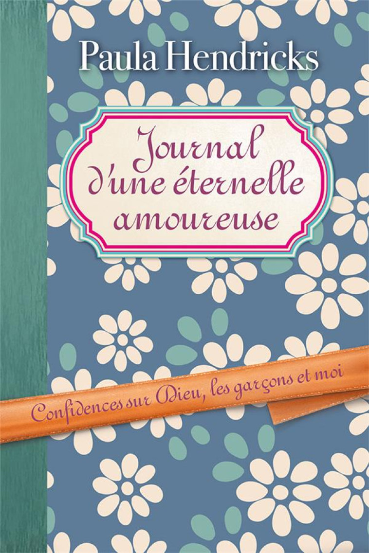 JOURNAL D'UNE ETERNELLE AMOUREUSE - CONFIDENCES SUR DIEU, LES GARCONS ET MOI - HENDRICKS MARSTELLER - Farel