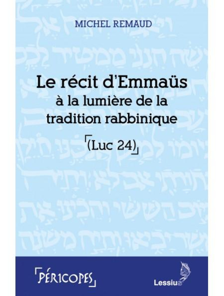 LE RECIT D'EMMAUS A LA LUMIERE DE LA TRADITION RABBINIQUE (LUC 24) - REMAUD MICHEL - LESSIUS