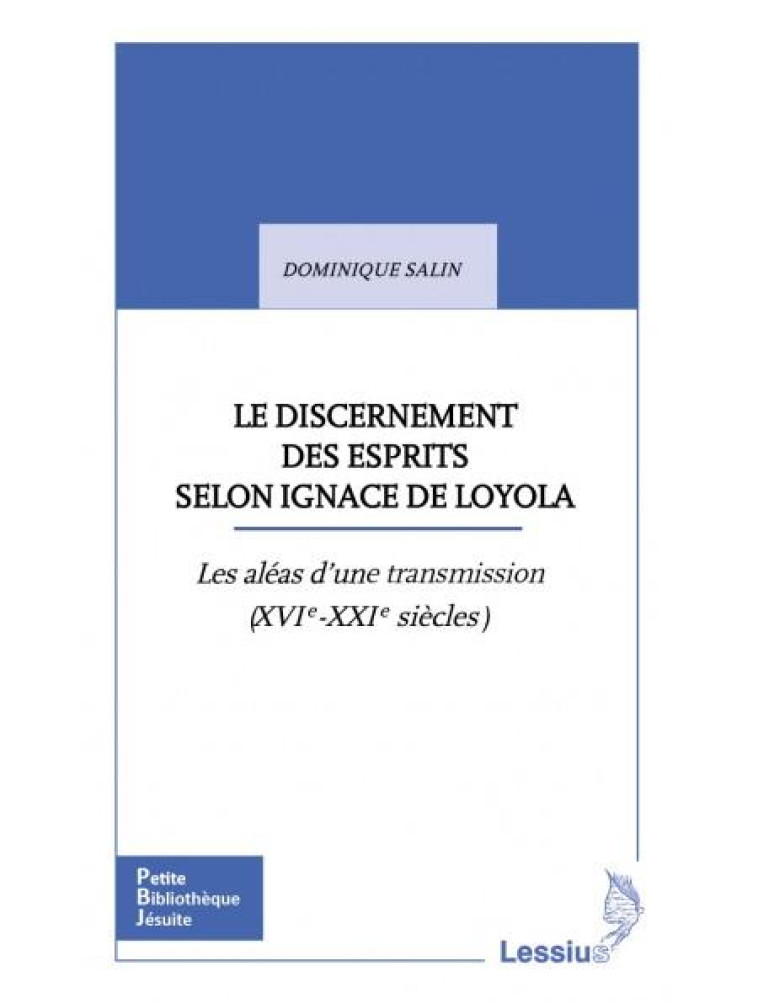 LE DISCERNEMENT DES ESPRITS SELON IGNACE DE LOYOLA - LES ALEAS DA UNE HERITAGE (XVIE-XXIE SIECLES) - DOMINIQUE SALIN - LESSIUS