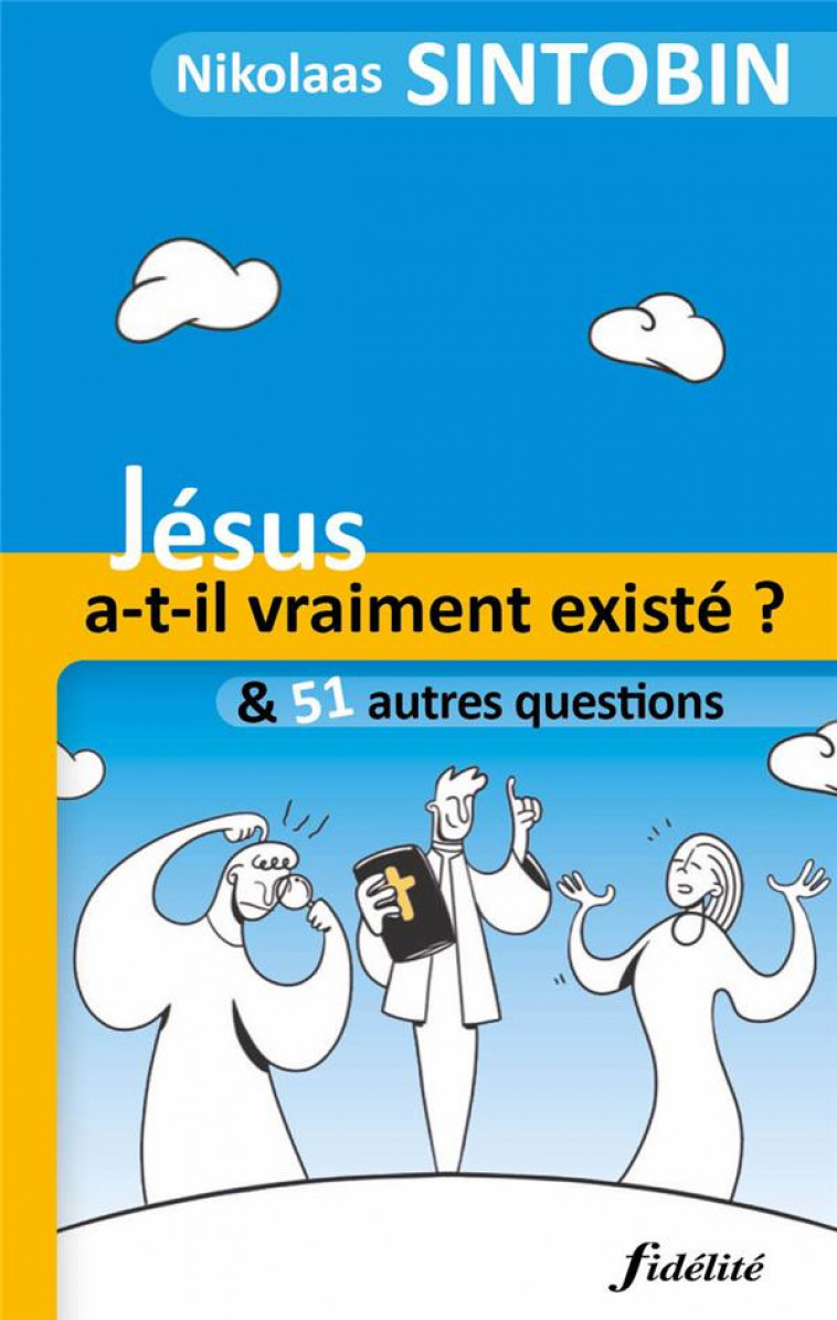 JESUS A-T-IL VRAIMENT EXISTE ? ET 51 AUTRES QUESTIONS - NIKOLAAS SINTOBIN - FIDELITE