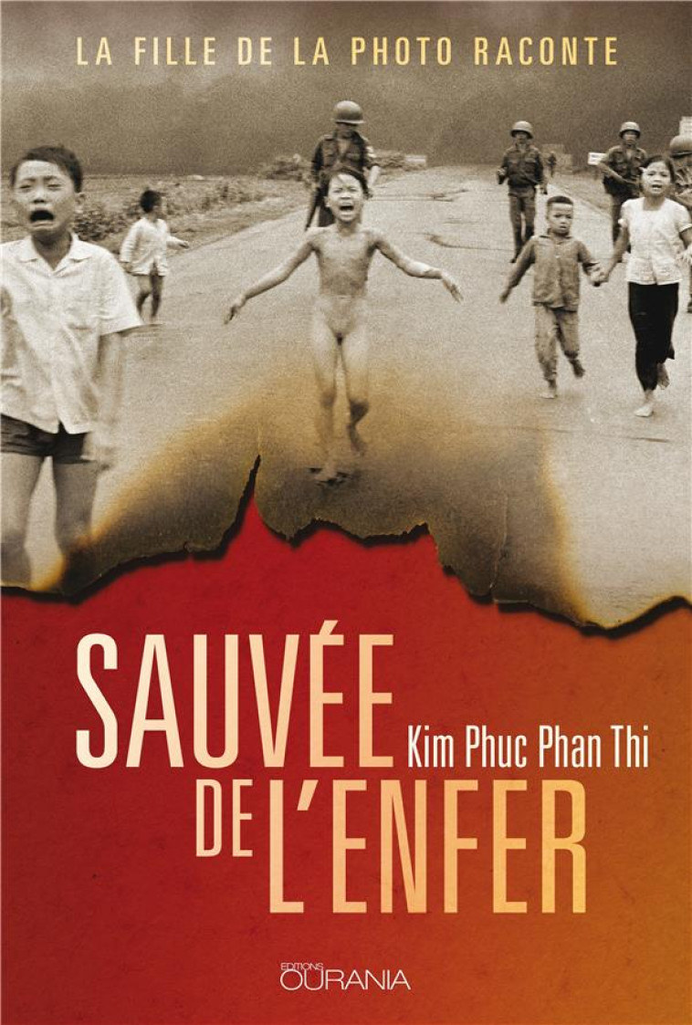 SAUVEE DE L'ENFER - LA FILLE DE LA PHOTO RACONTE - PHAN THI KIM PHUC - OURANIA